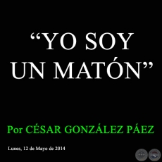 YO SOY UN MATÓN - Por CÉSAR GONZÁLEZ PÁEZ - Lunes, 12 de Mayo de 2014